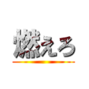 燃えろ ()