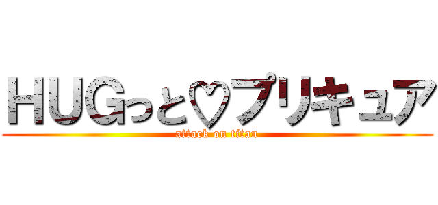 ＨＵＧっと♡プリキュア (attack on titan)