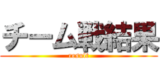 チーム戦結果 (result)