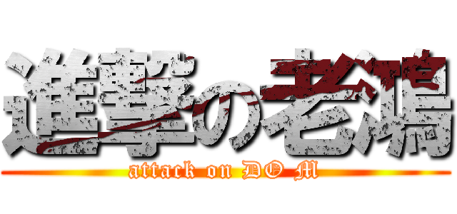 進撃の老鴻 (attack on DO M)