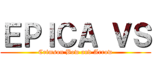 ＥＰＩＣＡ ＶＳ (Crimson Bow and Arrow)