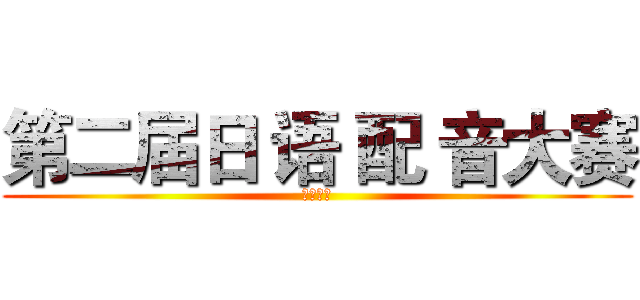 第二届日 语 配 音大赛 (浙江大学)