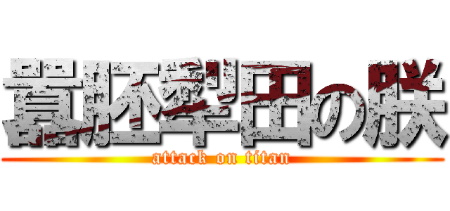 囂胚犁田の朕 (attack on titan)