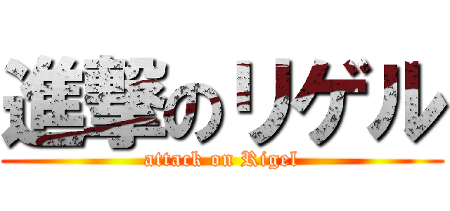 進撃のリゲル (attack on Rigel)