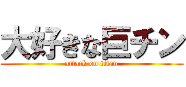 大好きな巨チン (attack on titan)