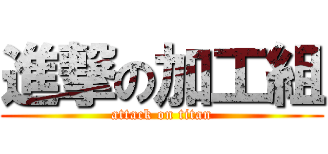 進撃の加工組 (attack on titan)