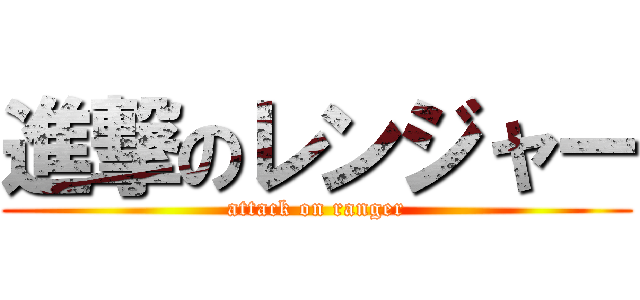 進撃のレンジャー (attack on ranger)