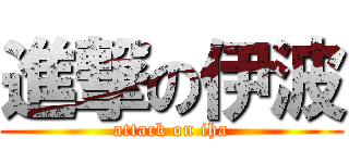進撃の伊波 (attack on iha)