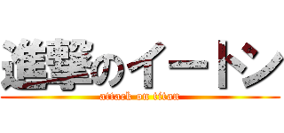 進撃のイートン (attack on titan)