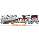 進撃の玩具 (attack on toys)