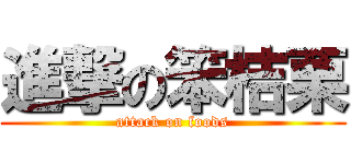 進撃の笨桔栗 (attack on foods)