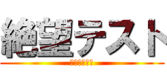 絶望テスト (テストオワタ)