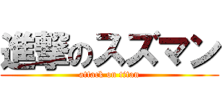 進撃のスズマン (attack on titan)