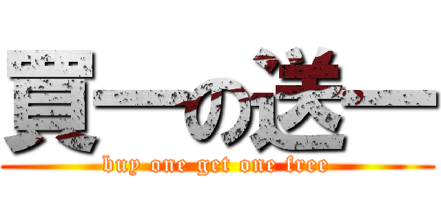 買一の送一 (buy one get one free)