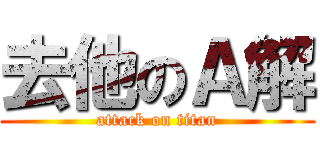 去他のＡ解 (attack on titan)