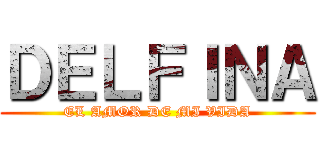 ＤＥＬＦＩＮＡ (EL AMOR DE MI VIDA)