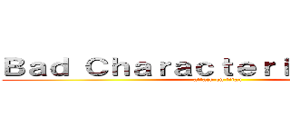 Ｂａｄ Ｃｈａｒａｃｔｅｒｉｚａｔｉｏｎ？ (attack on titan)