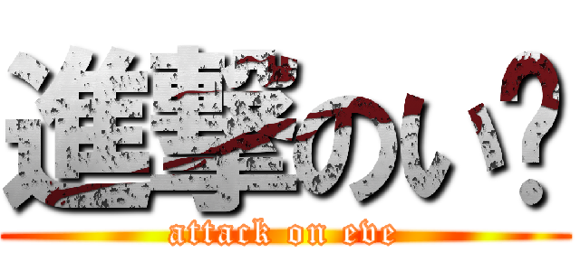 進撃のいゔ (attack on eve)