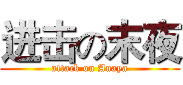 进击の末夜 (attack on Anaya)