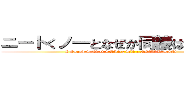 ニートくノ一となぜか同棲はじめました (I Somehow Started Living with a NEET Kunoichi)