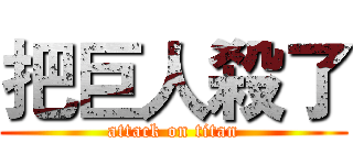 把巨人殺了 (attack on titan)