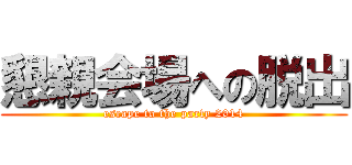 懇親会場への脱出 (escape to the party 2014)