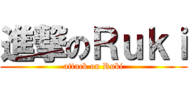 進撃のＲｕｋｉ (attack on Ruki)