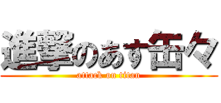 進撃のあす缶々 (attack on titan)