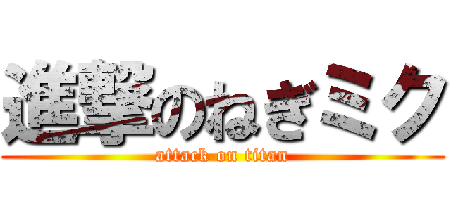進撃のねぎミク (attack on titan)