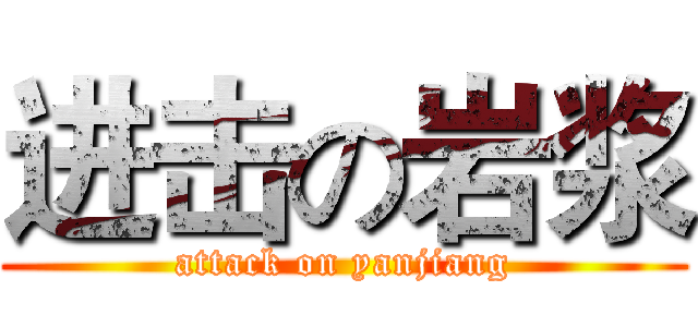 进击の岩浆 (attack on yanjiang)