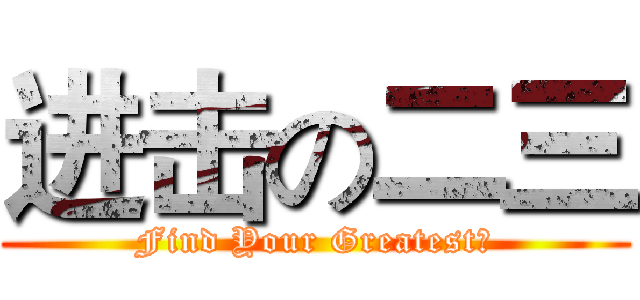 进击の二三 (Find Your Greatest！)