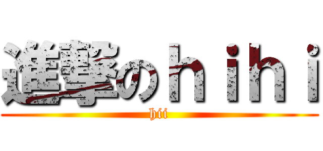 進撃のｈｉｈｉ (hii)