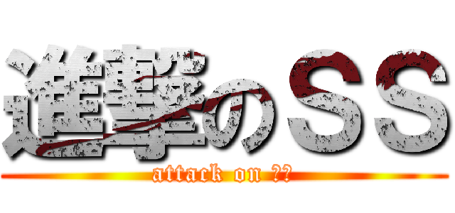 進撃のＳＳ (attack on ｓｓ)