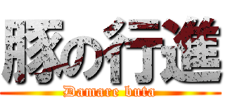 豚の行進 (Damare buta)