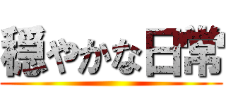 穏やかな日常 ()