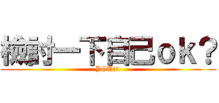 檢討一下自己ｏｋ？ (YOU!!!)