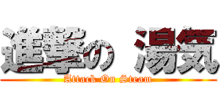 進撃の 湯気 (Attack On Steam)