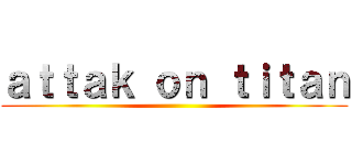 ａｔｔａｋ ｏｎ ｔｉｔａｎ ()