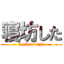 寝坊した (I overslept)