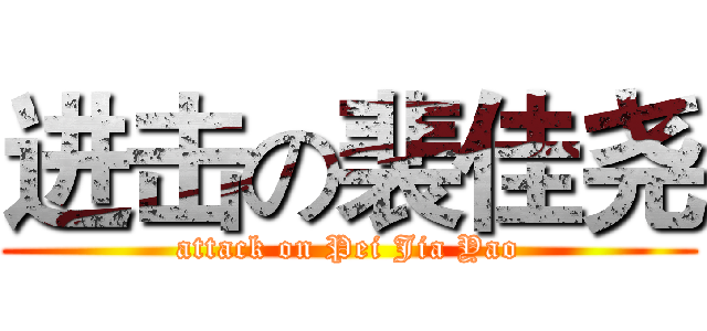 进击の裴佳尧 (attack on Pei Jia Yao)
