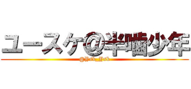 ユースケ＠半噛少年 (@Ysk_Ysk)