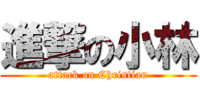 進撃の小林 (attack on Christian)