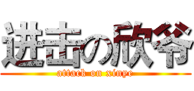 进击の欣爷 (attack on xinye)