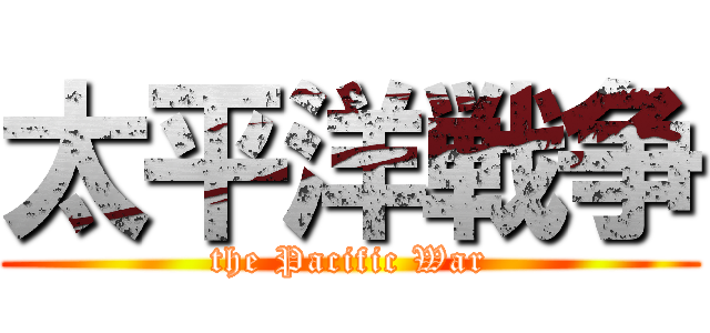 太平洋戦争 (the Pacific War)