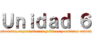 Ｕｎｉｄａｄ ６ (Historietas,organizadores gráficos y noticias radiales)