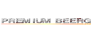ＰＲＥＭＩＵＭ ＢＥＥＲＧＡＥＤＥＮ ＦＯＲＵＭ (attack on beer)