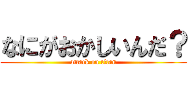 なにがおかしいんだ？ (attack on titan)