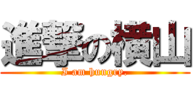 進撃の横山 (I am hungry.)