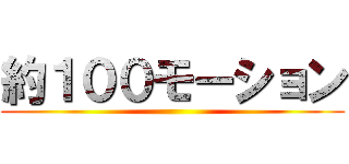 約１００モーション ()