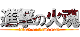 進撃の火魂 (attack on flame soul)